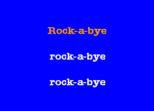 R0 ck-a-bye

rock-a-bye

rock-a-bye