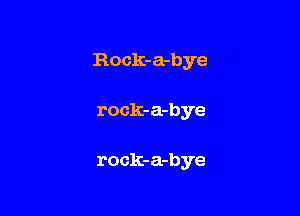 R0 ck-a-bye

rock-a-bye

rock-a-bye