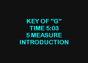 KEY OF G
TIME 5z03

SMEASURE
INTRODUCTION