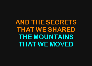 AND THE SECRETS
THATWE SHARED
THE MOUNTAINS

THATWE MOVED

g