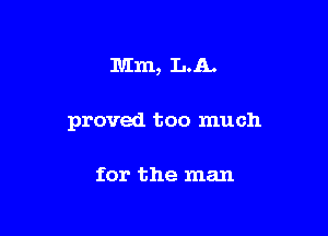 Mm, L.A..

proved too much

for the man