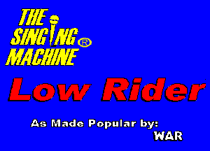 Illf e
3W0 Wgca
MIMIIWF

As Made Popular hm
WAR