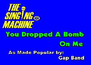 fflf s
554717 ,IW'Q
Mlqglef

You Dropped A Bomb
On Me

As Made Popular byz
Gap Band