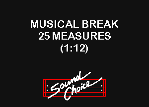 MUSICAL BREAK
25 MEASURES
(1 12)