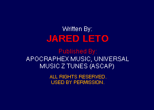 Written By

APOCRAPHEX MUSIC, UNIVERSAL
MUSIC Z TUNES (ASCAP)

ALL RIGHTS RESERVED
USED BY PERMISSION