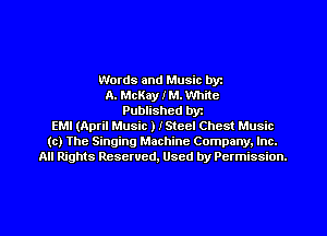 Words and Music byz
A. McKay I M. White
Published byt
EMI (April Music ) ISteel Chest Music
(c) The Singing Machine Company. Inc.
All Rights Reserved, Used by Permission.