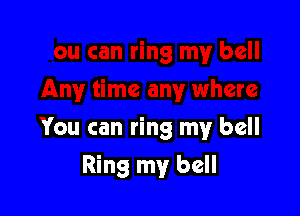 You can ring my bell

Ring my bell