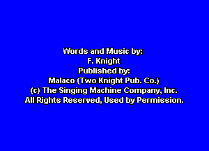 Words and Music byz
F. Knight
Published byt
Malaco (Two Knight Pub. Co.)
(c) The Singing Machine Company. Inc.
All Rights Reserved, Used by Permission.