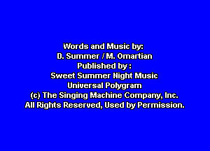 Words and Music byz
D. Summer IM. Omanian
Published by 1
Sweet Summer Night Music
Universal Potygmm
(c) The Singing Machine Company. Inc.
All Rights Reserved, Used by Permission.