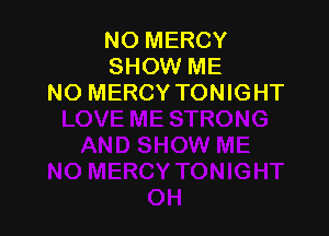 NO MERCY
SHOW ME
NO MERCY TONIGHT