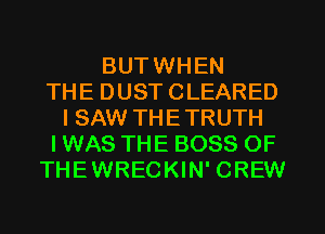 BUTWHEN
THE DUSTCLEARED
I SAW THETRUTH
IWAS THE BOSS OF
THEWRECKIN' CREW