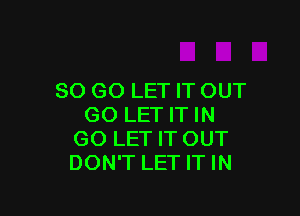 80 GO LET IT OUT

GO LET IT IN
GO LET IT OUT
DON'T LET IT IN