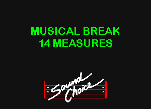 MUSICAL BREAK
14 MEASURES