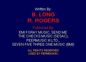 Written Byz

EMI FORAY MUSIC, SEND ME
THE CHECKS MUSIC (SESAC),

PEERMUSIC Ill LTD,
SEVEN FIVE THREE ONE MUSIC (BMI)

ALL RIGHTS RESERVED
USED BY PERMISSION