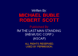 I'M THE LAST MAN STANDING
(WB MUSIC CORP)

(ASCAP)

ALL RIGHTS RESERVED
USED BY PERMISSION