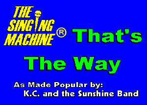 fllf a

3mm ,,
MMIIM' That 5

The Way

As Made Popular byz
K.C. and the Sunshine Band