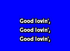 Good Iovin',
Good louin',

Good Iovin',