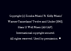Copyright (c) Zomba Musid R. Kelly Musicl
Wm'l'mlancl Twelve 5nd Undm' (3M1).
Slam U Well Music (AS CAP).
Inmn'onsl copyright Banned.

All rights named. Used by pmm'ssion. I