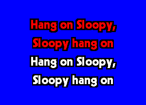 Hang on Sloopy,

Sloopv hang on
