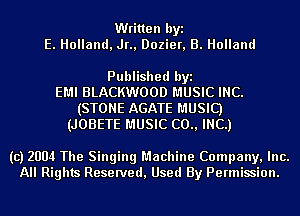 Written byi
E. Holland, Jr., Dozier, B. Holland

Published byi
EMI BLACKWOOD MUSIC INC.
(STONE AGATE MUSIC)
(JOBETE MUSIC (20., INC.)

(c) 2004 The Singing M...

IronOcr License Exception.  To deploy IronOcr please apply a commercial license key or free 30 day deployment trial key at  http://ironsoftware.com/csharp/ocr/licensing/.  Keys may be applied by setting IronOcr.License.LicenseKey at any point in your application before IronOCR is used.