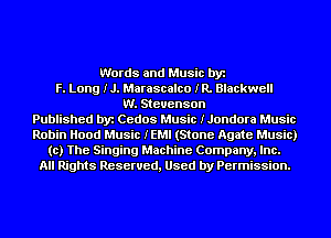 Words and Music by
F. Long IJ. Marascalco IR. Blackwell
W. Stevenson
Published by Cedos Music IJondora Music
Robin Hood Music IEMI (Stone Agate Music)
to) The Singing Machine Company, Inc.
All Rights Reserved, Used by Permission.