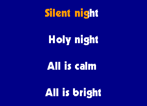 Silent night

Holyr night

All is calm

All is bright
