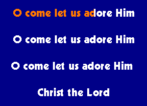 0 come let us adore Him

0 come let us adore Him

0 come let us adore Him

Christ the Lord