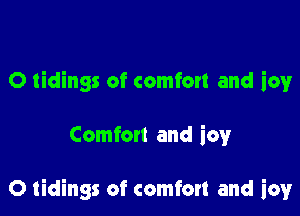 O tidings of comfort and icy

Comfon and icwr

O tidings of comfort and icy