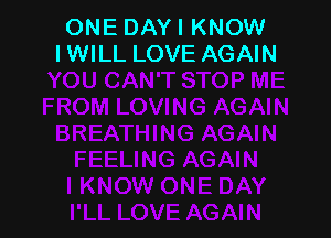 ONE DAYI KNOW
IWILL LOVE AGAIN
