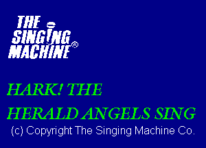 HIE -

31136033
NHEHIM

HARK! THE

HERALDANGELS SIN G
(c) Copyright The Singing Machine Co.