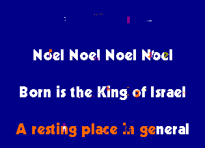 Ndel Noel Noel N'ocl

Born is the King of Israel

A resting place 33 general