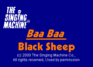 if -
SIHEUVE
HMMM

Baa) Baa
Illaclk Sheep

(c) 2000 The Singing Machine Co,
All nghts reserved, Used by permISSIon