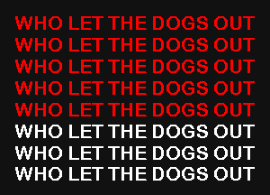 WHO LET THE DOGS OUT
WHO LET THE DOGS OUT

WHO LET THE DOGS OUT
WHO LET THE DOGS OUT