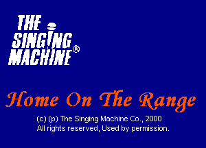 HIE- ..
SIHHFHGG,
MAEHIM

(c) (p) The Singing Machine Co, 2000
All rights reserved, Used by permission,
