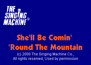 HIE- -
311353-353
MAEHIHFB

She'll Be Comin'
'Round The Mountain

(c) 2000 The Singing Machine 00,,
All rights reserved, Used by permission