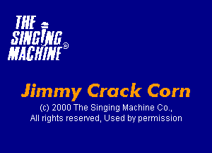 HIE- -
SINEEVEB
MAEWIFQ

Jimmy Crack Com

(c) 2000 The Singing Machine Co.
All nghts reserved, Used by permissmn