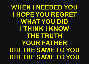 WHEN I NEEDED YOU
I HOPE YOU REGRET
WHAT YOU DID
ITHINK I KNOW
THETRUTH
YOUR FATHER
DID THE SAME TO YOU
DID THE SAME TO YOU