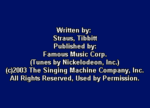 Written byi
Straus, Tibbitt
Published byi
Famous Music Corp.
(Tunes by Nickelodeon, Inc.)
(CJZUUB The Singing Machine Company, Inc.
All Rights Reserved, Used by Permission.