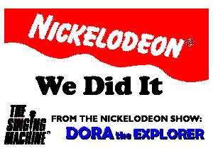 We Did Hit

3 FROM THE NICKELODEON SHOWz
' . mmmmom