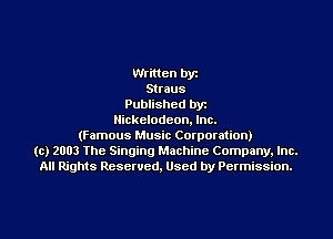 Written bye
Straus
Published byr
Nickelodeon. Inc.
(Famous Music Corporation)
(c) 2003 The Singing Machine Company. Inc.
All Rights Reserved, Used by Permission.