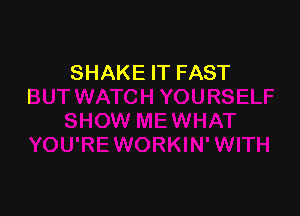 SHAKE IT FAST