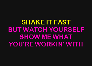 SHAKE IT FAST