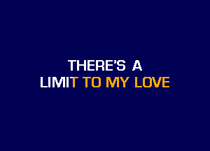 THERE'S A

LIMIT TO MY LOVE