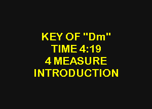 KEY OF Dm
TIME4z19

4MEASURE
INTRODUCTION