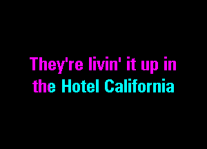They're livin' it up in

the Hotel California