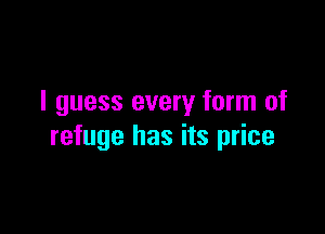 I guess every form of

refuge has its price