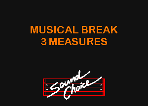 MUSICAL BREAK
3 MEASURES