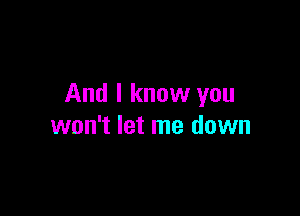 And I know you

won't let me down