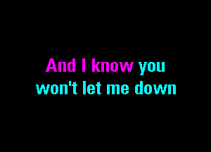 And I know you

won't let me down