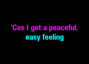 'Cos I get a peaceful,

easy feeling